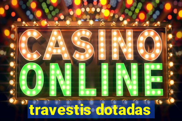 travestis dotadas